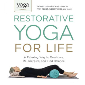 Ebook Yoga Journal Presents Restorative Yoga for Life: A Relaxing Way to De-stress, Re-energize, and Find Balance